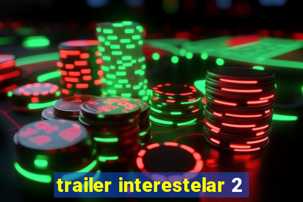 trailer interestelar 2